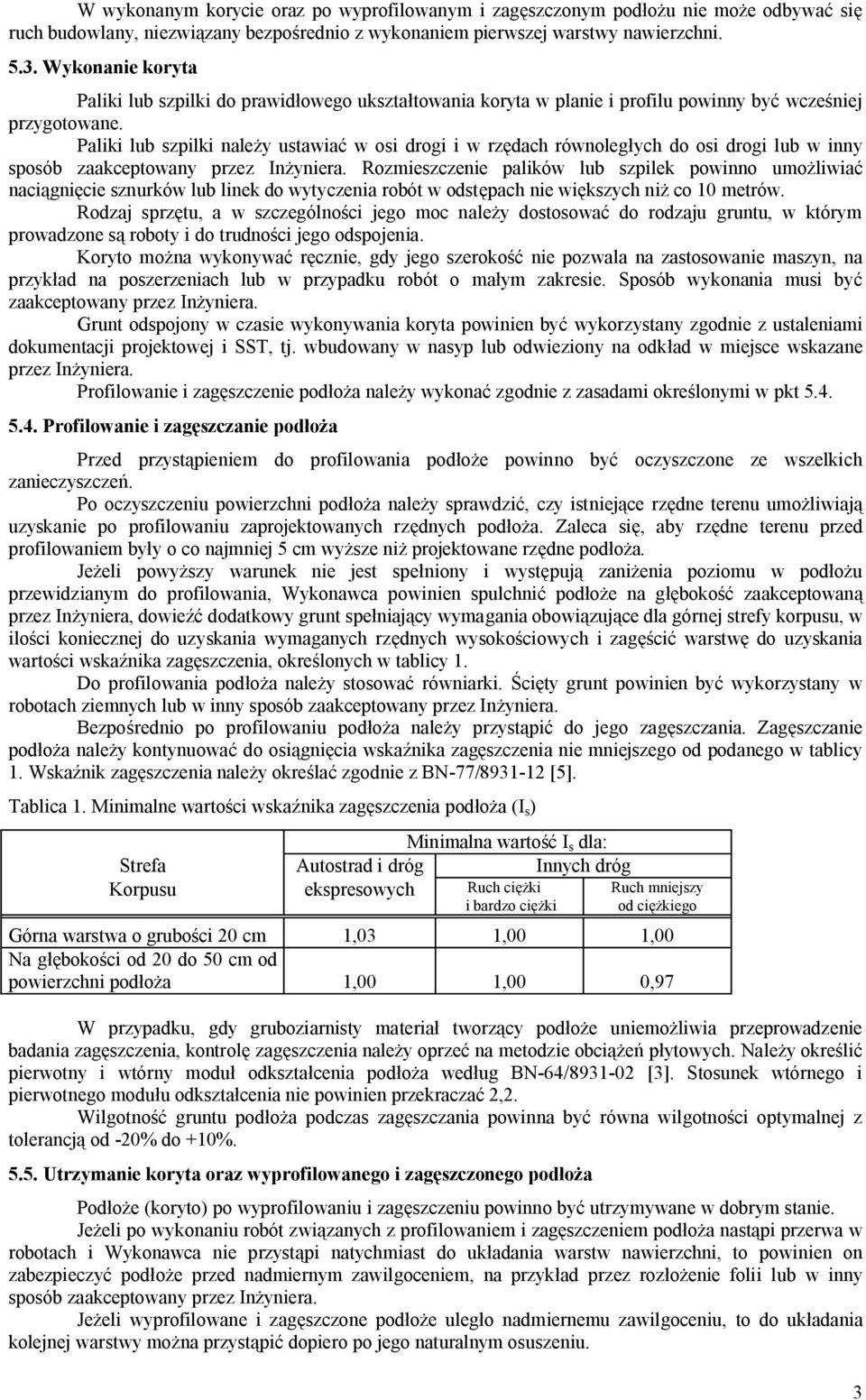 Paliki lub szpilki należy ustawiać w osi drogi i w rzędach równoległych do osi drogi lub w inny sposób zaakceptowany przez Inżyniera.