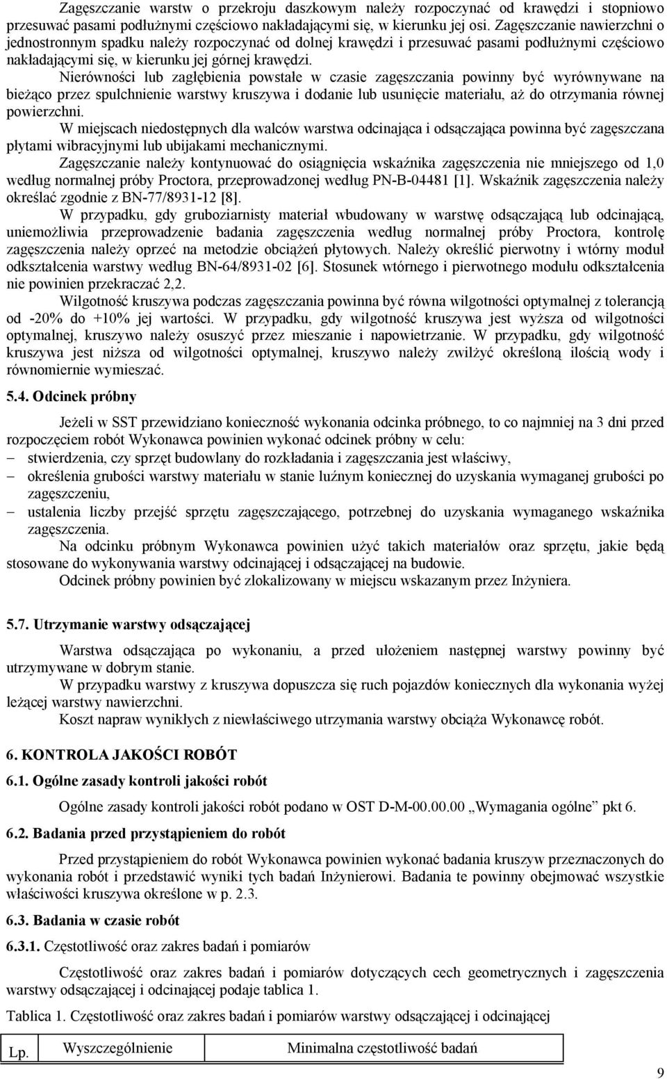 Nierówności lub zagłębienia powstałe w czasie zagęszczania powinny być wyrównywane na bieżąco przez spulchnienie warstwy kruszywa i dodanie lub usunięcie materiału, aż do otrzymania równej