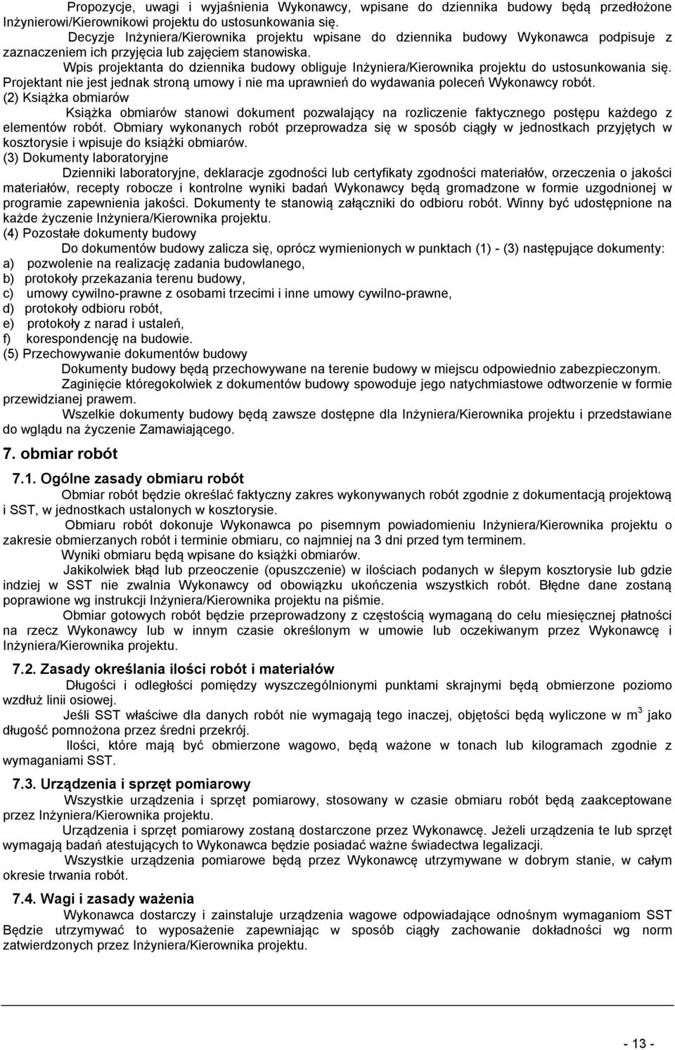 Wpis projektanta do dziennika budowy obliguje Inżyniera/Kierownika projektu do ustosunkowania się. Projektant nie jest jednak stroną umowy i nie ma uprawnień do wydawania poleceń Wykonawcy robót.