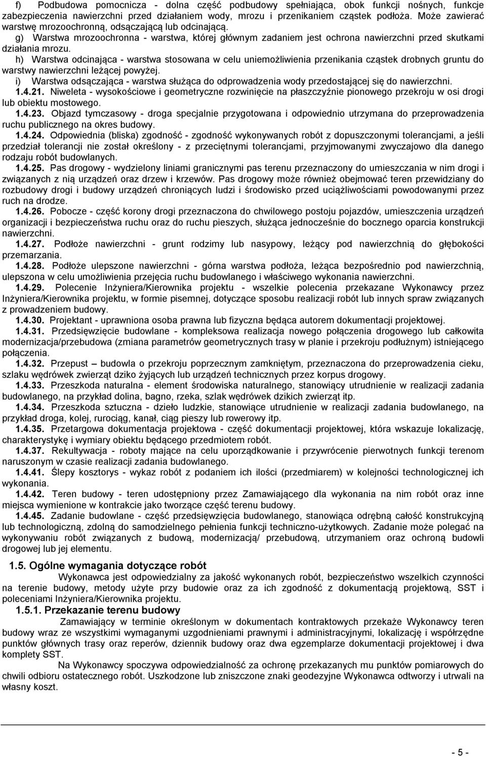 h) Warstwa odcinająca - warstwa stosowana w celu uniemożliwienia przenikania cząstek drobnych gruntu do warstwy nawierzchni leżącej powyżej.
