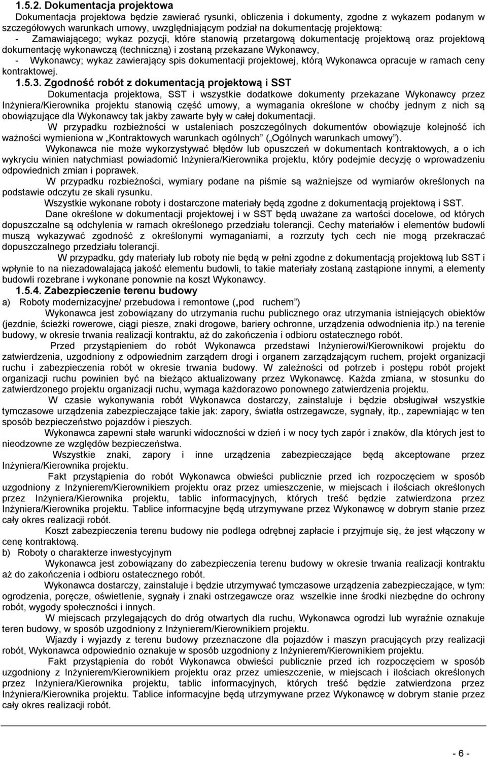 projektową: - Zamawiającego; wykaz pozycji, które stanowią przetargową dokumentację projektową oraz projektową dokumentację wykonawczą (techniczną) i zostaną przekazane Wykonawcy, - Wykonawcy; wykaz