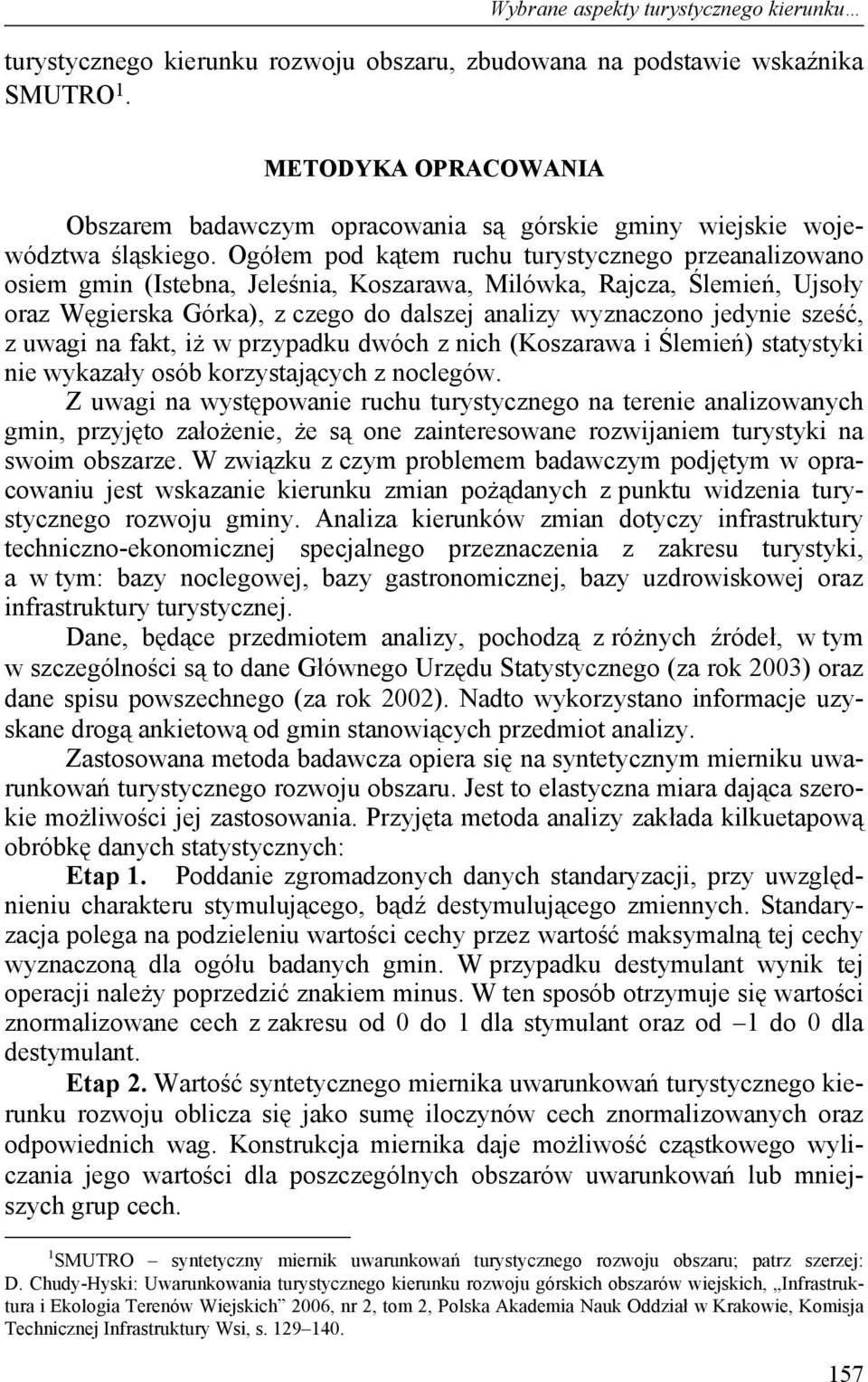 Ogółem pod kątem ruchu turystycznego przeanalizowano osiem gmin (Istebna, Jeleśnia, Koszarawa, Milówka, Rajcza, Ślemień, Ujsoły oraz Węgierska Górka), z czego do dalszej analizy wyznaczono jedynie