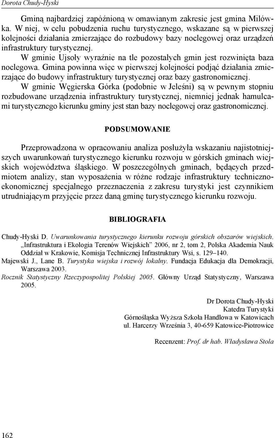 W gminie Ujsoły wyraźnie na tle pozostałych gmin jest rozwinięta baza noclegowa.