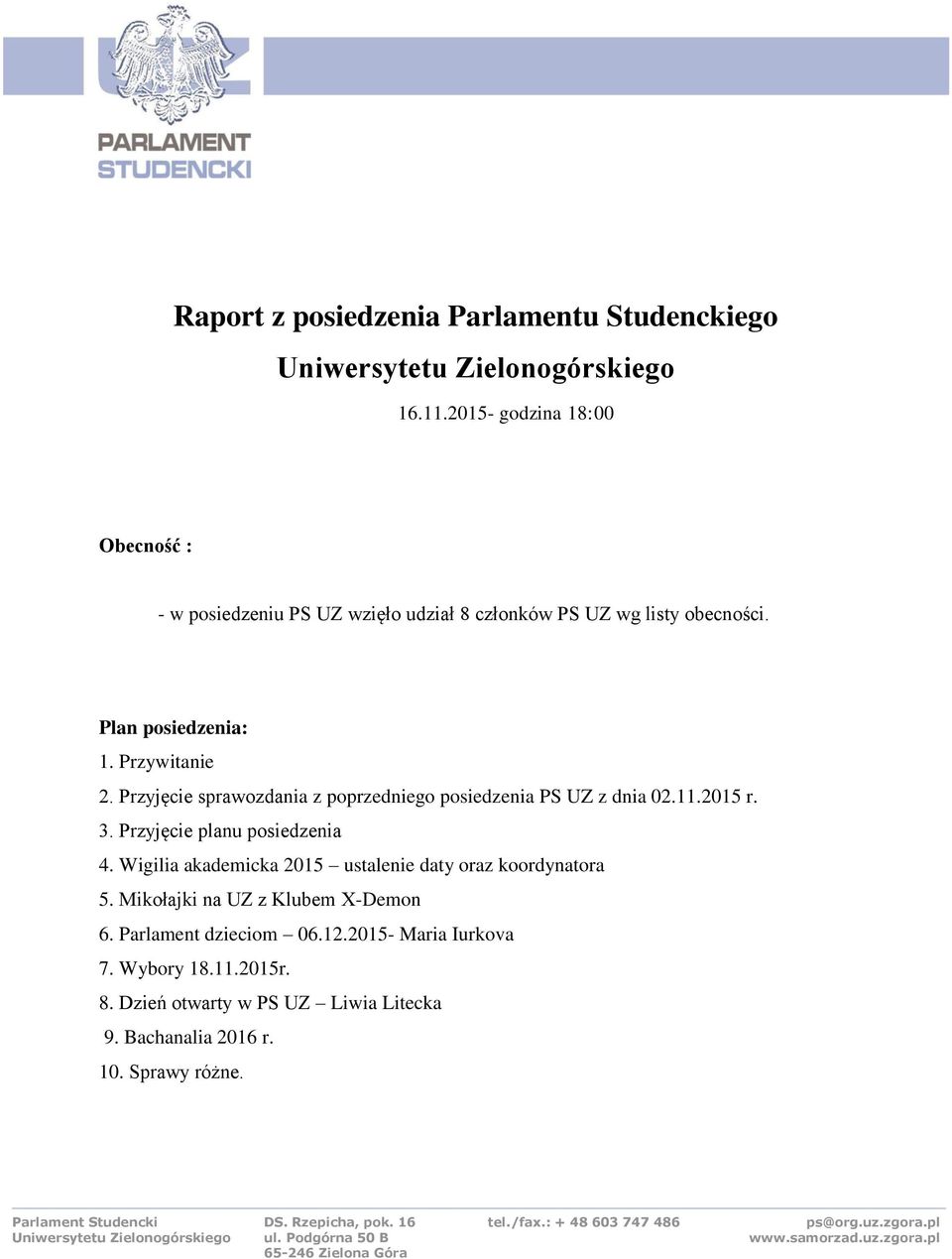 Przywitanie 2. Przyjęcie sprawozdania z poprzedniego posiedzenia PS UZ z dnia 02..205 r. 3. Przyjęcie planu posiedzenia 4.