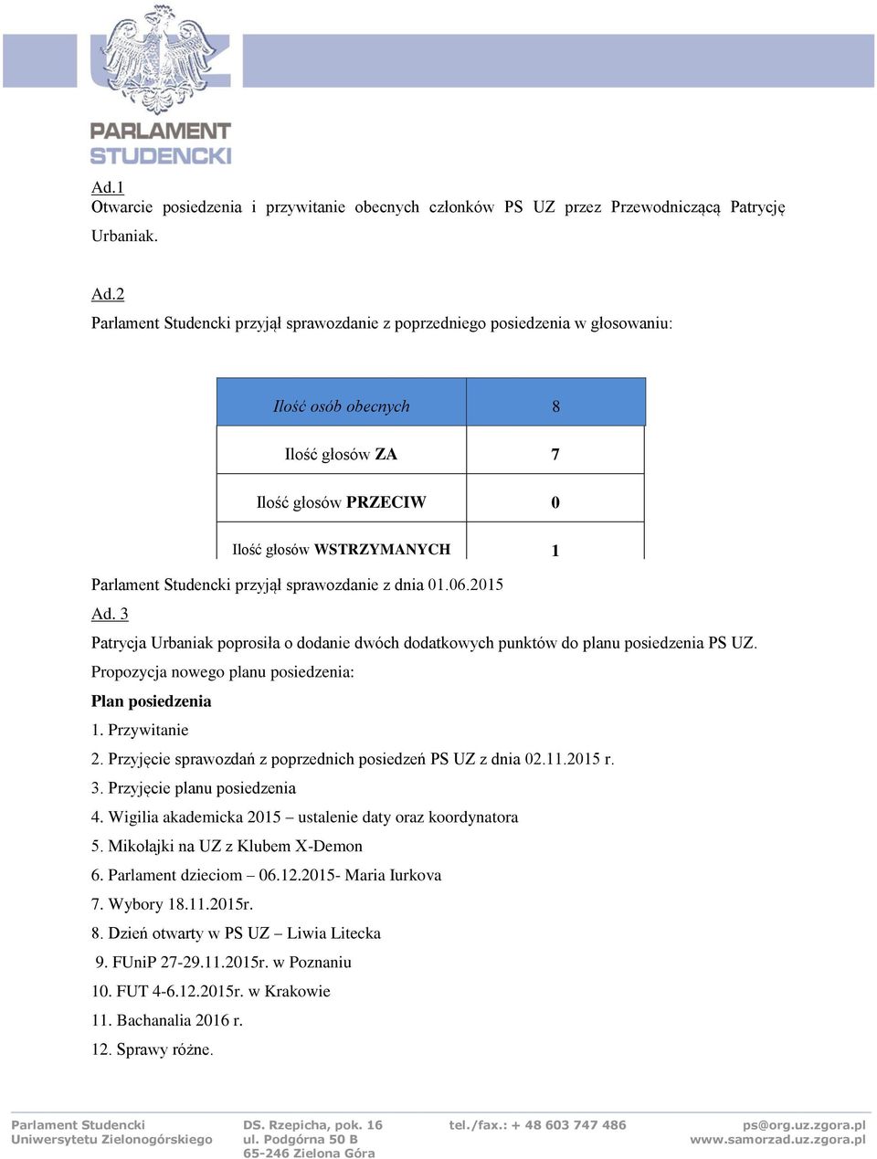 205 wwadsdasdqdqwstrzywstrzy Ad. 3 MANYCH Patrycja Urbaniak poprosiła o dodanie dwóch dodatkowych punktów do planu posiedzenia PS UZ. Propozycja nowego planu posiedzenia: Plan posiedzenia.