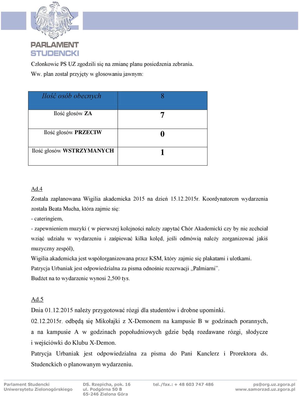 Koordynatorem wydarzenia została Beata Mucha, która zajmie się: - cateringiem, - zapewnieniem muzyki ( w pierwszej kolejności należy zapytać Chór Akademicki czy by nie zechciał wziąć udziału w