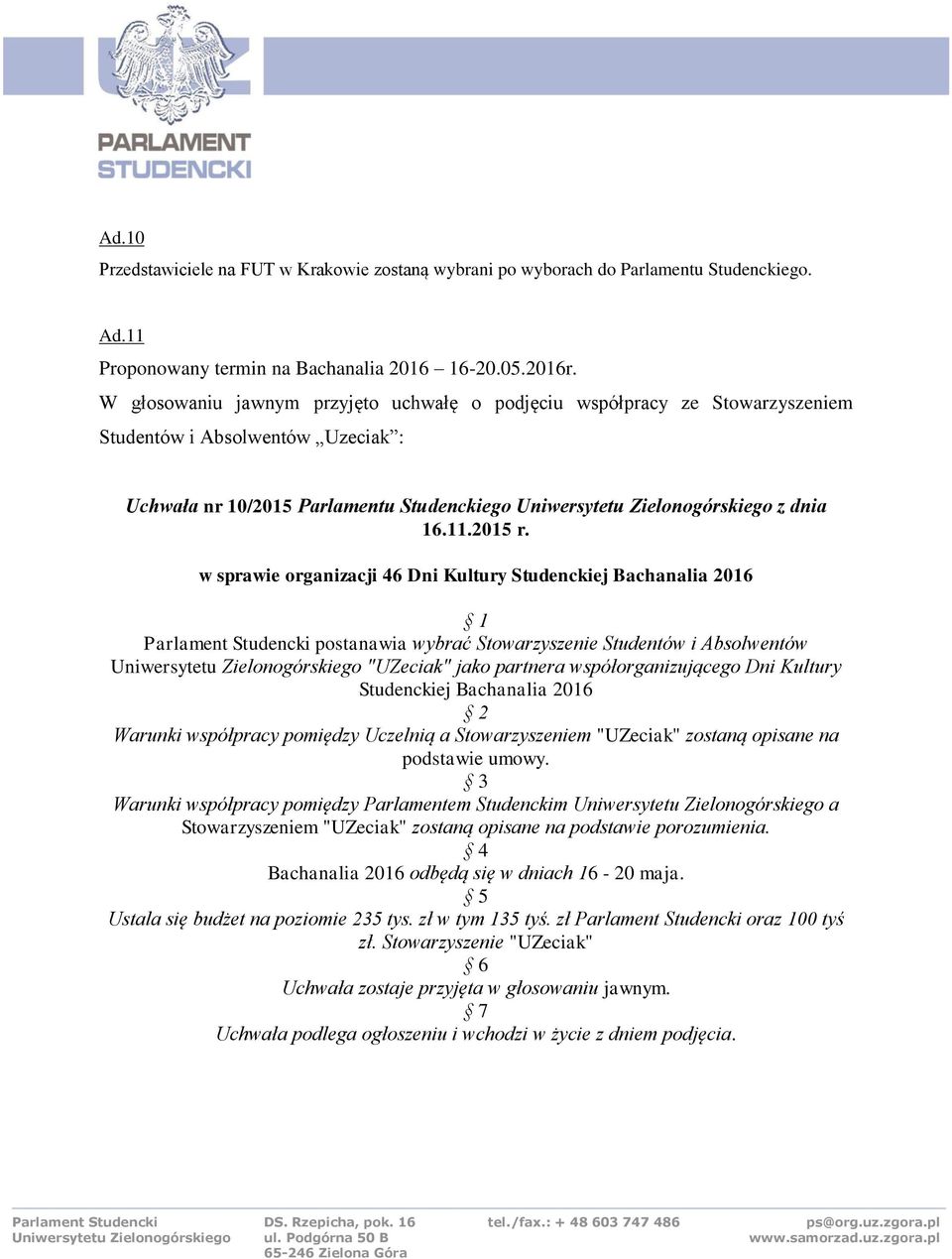 w sprawie organizacji 46 Dni Kultury Studenckiej Bachanalia 206 postanawia wybrać Stowarzyszenie Studentów i Absolwentów "UZeciak" jako partnera współorganizującego Dni Kultury Studenckiej Bachanalia