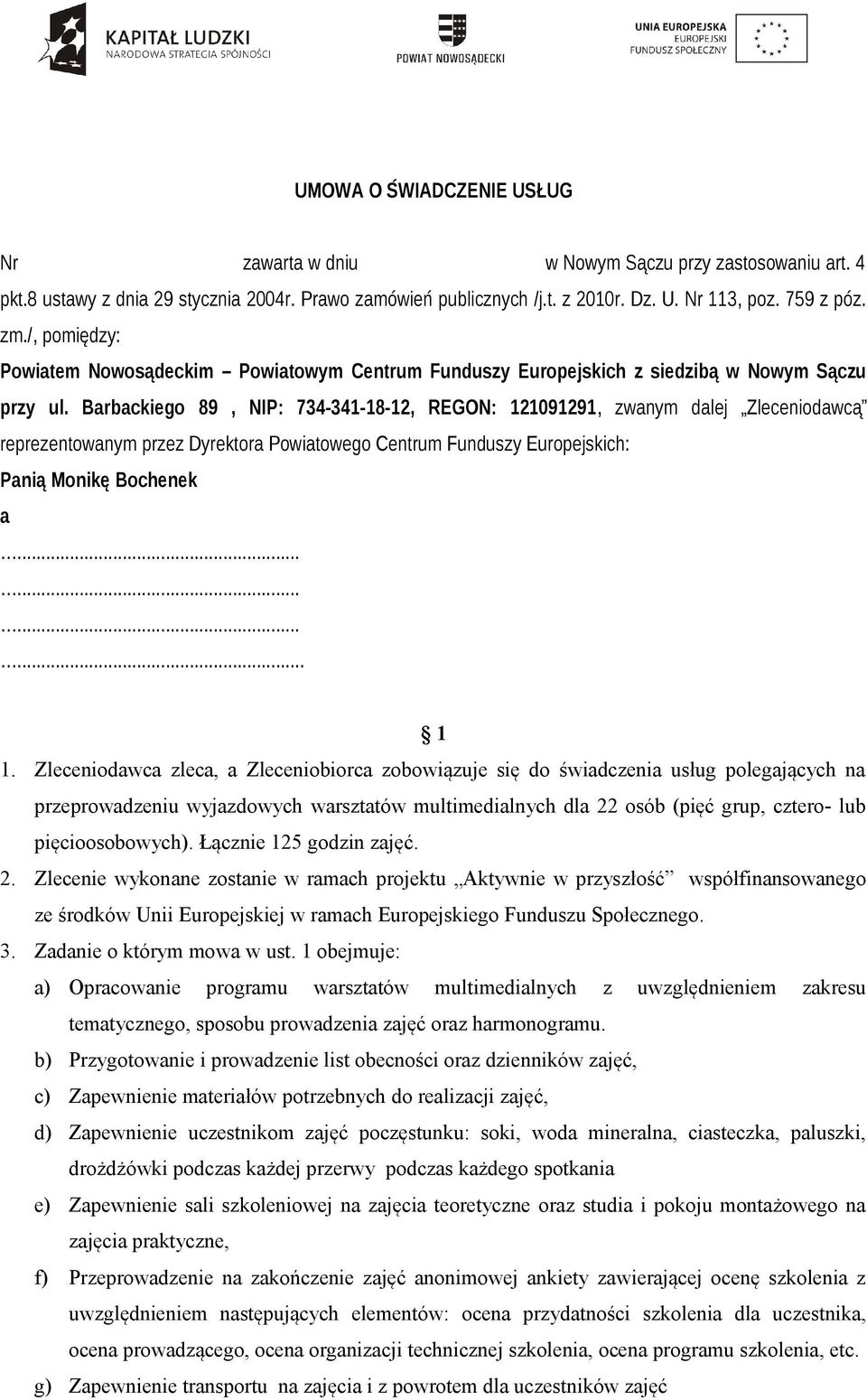 Barbackiego 89, NIP: 734-341-18-12, REGON: 121091291, zwanym dalej Zleceniodawcą reprezentowanym przez Dyrektora Powiatowego Centrum Funduszy Europejskich: Panią Monikę Bochenek a............ 1 1.