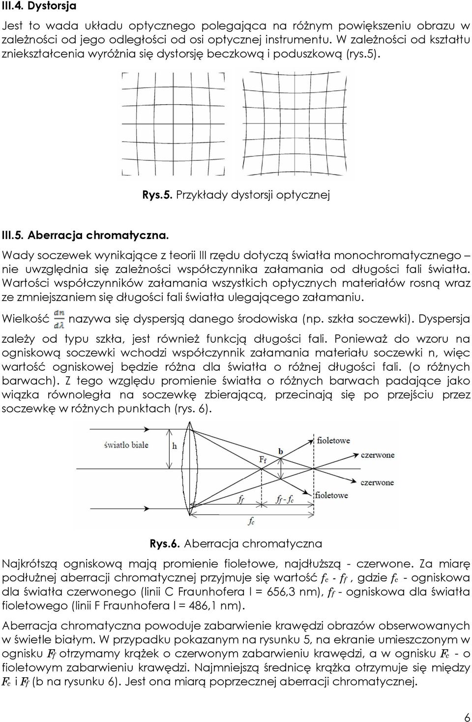 Wady soczewek wynikające z teorii III rzędu dotyczą światła monochromatycznego nie uwzględnia się zależności współczynnika załamania od długości fali światła.