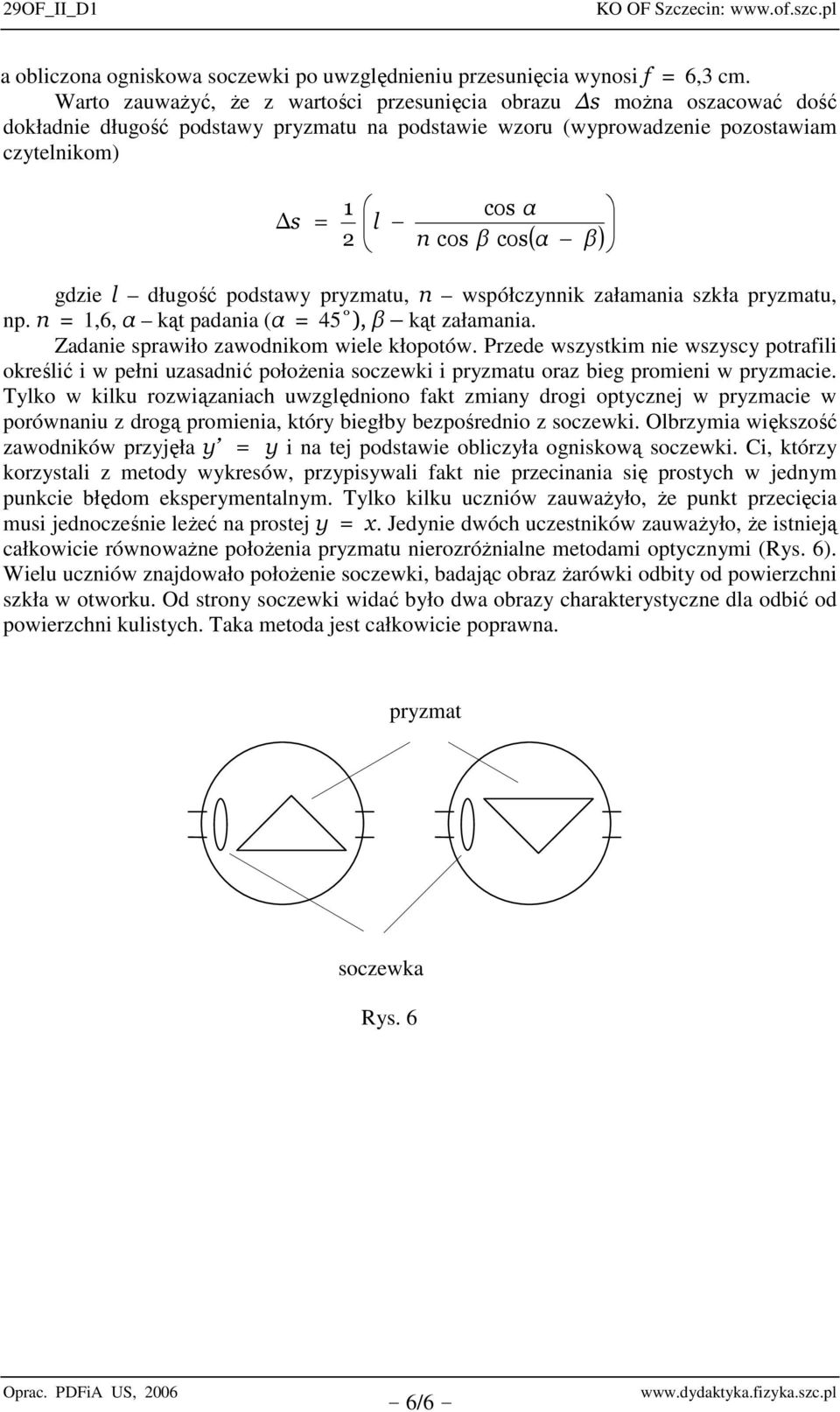 gdzie l długość podstawy pryzmatu, n współczynnik załamania szkła pryzmatu, np. n,6, α kąt padania (α 45 ), β kąt załamania. Zadanie sprawiło zawodnikom wiele kłopotów.