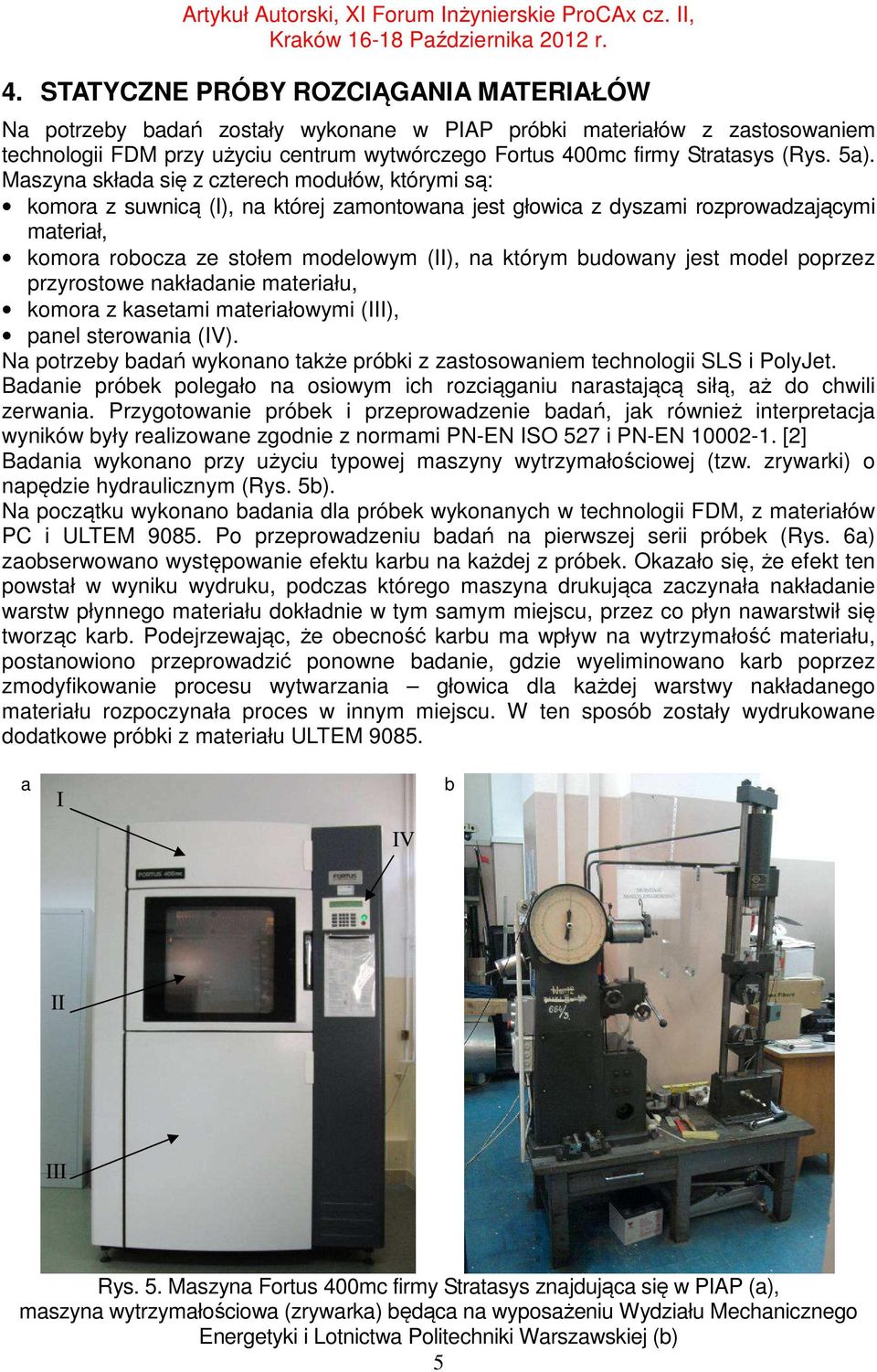 poprzez przyrostowe nkłdnie mteriłu, komor z ksetmi mteriłowymi (III), pnel sterowni (IV). N potrzey dń wykonno tkże próki z zstosowniem technologii SLS i PolyJet.