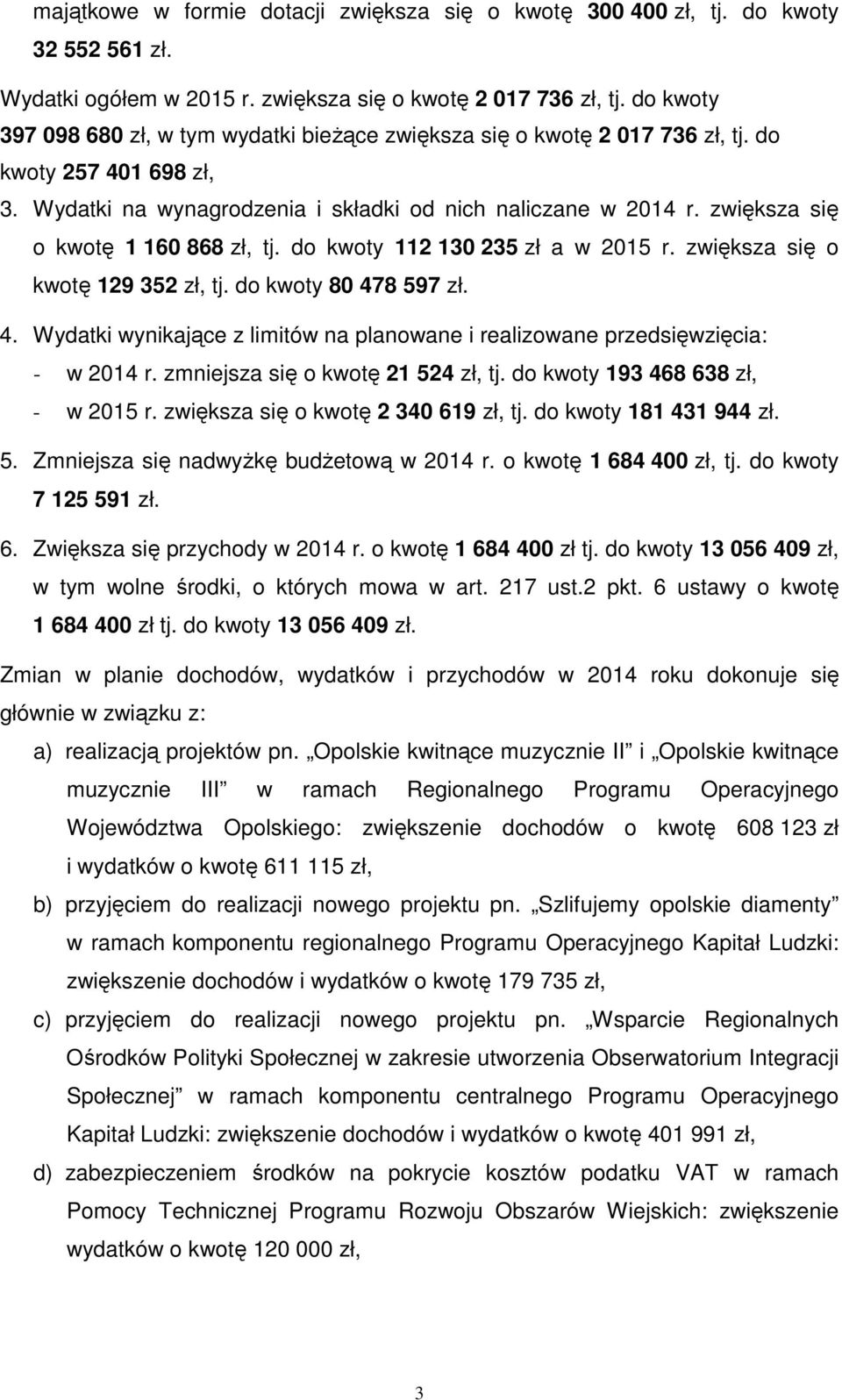 zwiększa się o kwotę 1 160 868 zł, tj. do kwoty 112 130 235 zł a w 2015 r. zwiększa się o kwotę 129 352 zł, tj. do kwoty 80 47