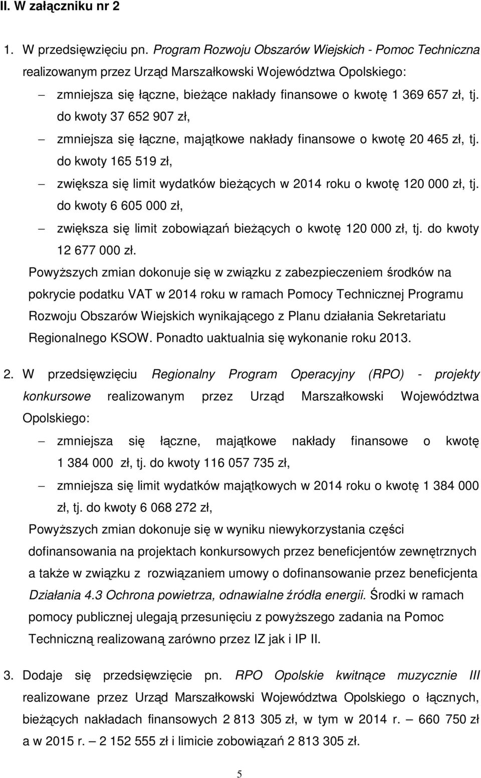 do kwoty 37 652 907 zł, zmniejsza się łączne, majątkowe nakłady finansowe o kwotę 20 465 zł, tj. do kwoty 165 519 zł, zwiększa się limit wydatków bieŝących w 2014 roku o kwotę 120 000 zł, tj.