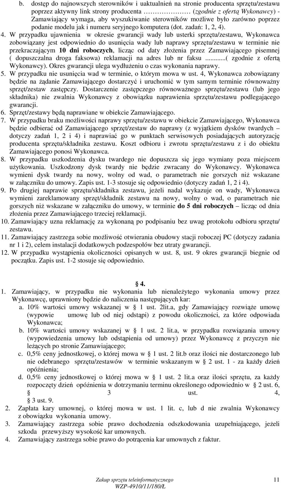 . 4. W przypadku ujawnienia w okresie gwarancji wady lub usterki sprzętu/zestawu, Wykonawca zobowiązany jest odpowiednio do usunięcia wady lub naprawy sprzętu/zestawu w terminie nie przekraczającym