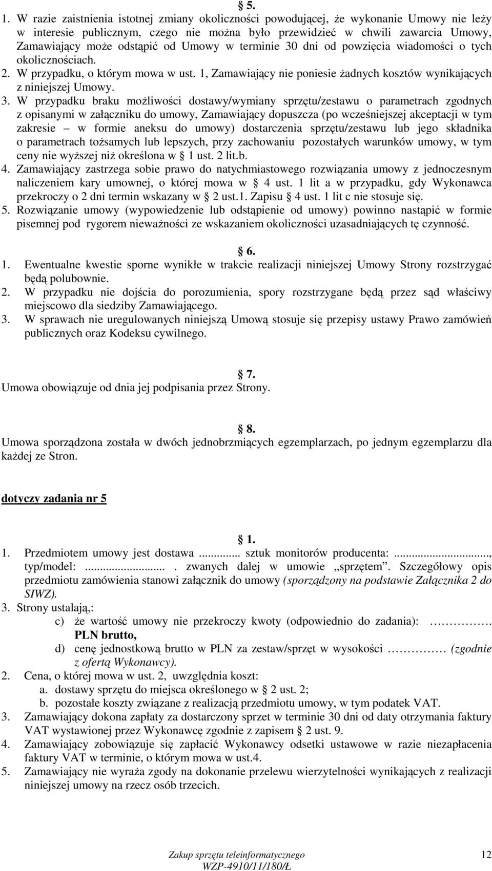 dni od powzięcia wiadomości o tych okolicznościach. 2. W przypadku, o którym mowa w ust. 1, Zamawiający nie poniesie Ŝadnych kosztów wynikających z niniejszej Umowy. 3.