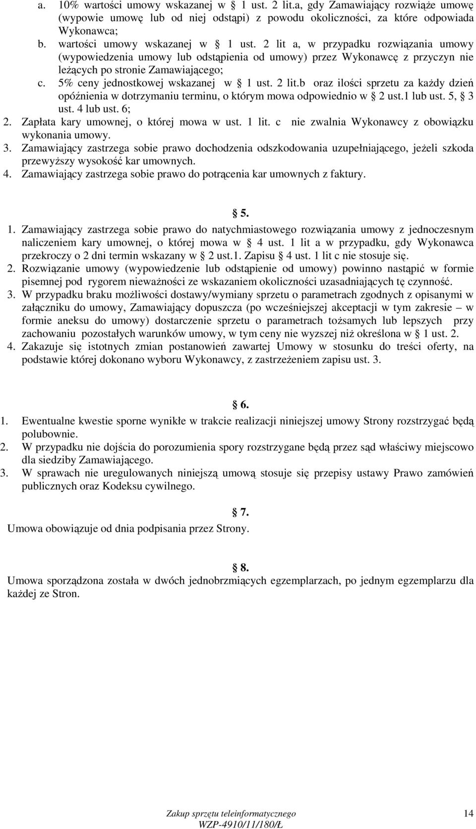 5% ceny jednostkowej wskazanej w 1 ust. 2 lit.b oraz ilości sprzetu za kaŝdy dzień opóźnienia w dotrzymaniu terminu, o którym mowa odpowiednio w 2 ust.1 lub ust. 5, 3 ust. 4 lub ust. 6; 2.