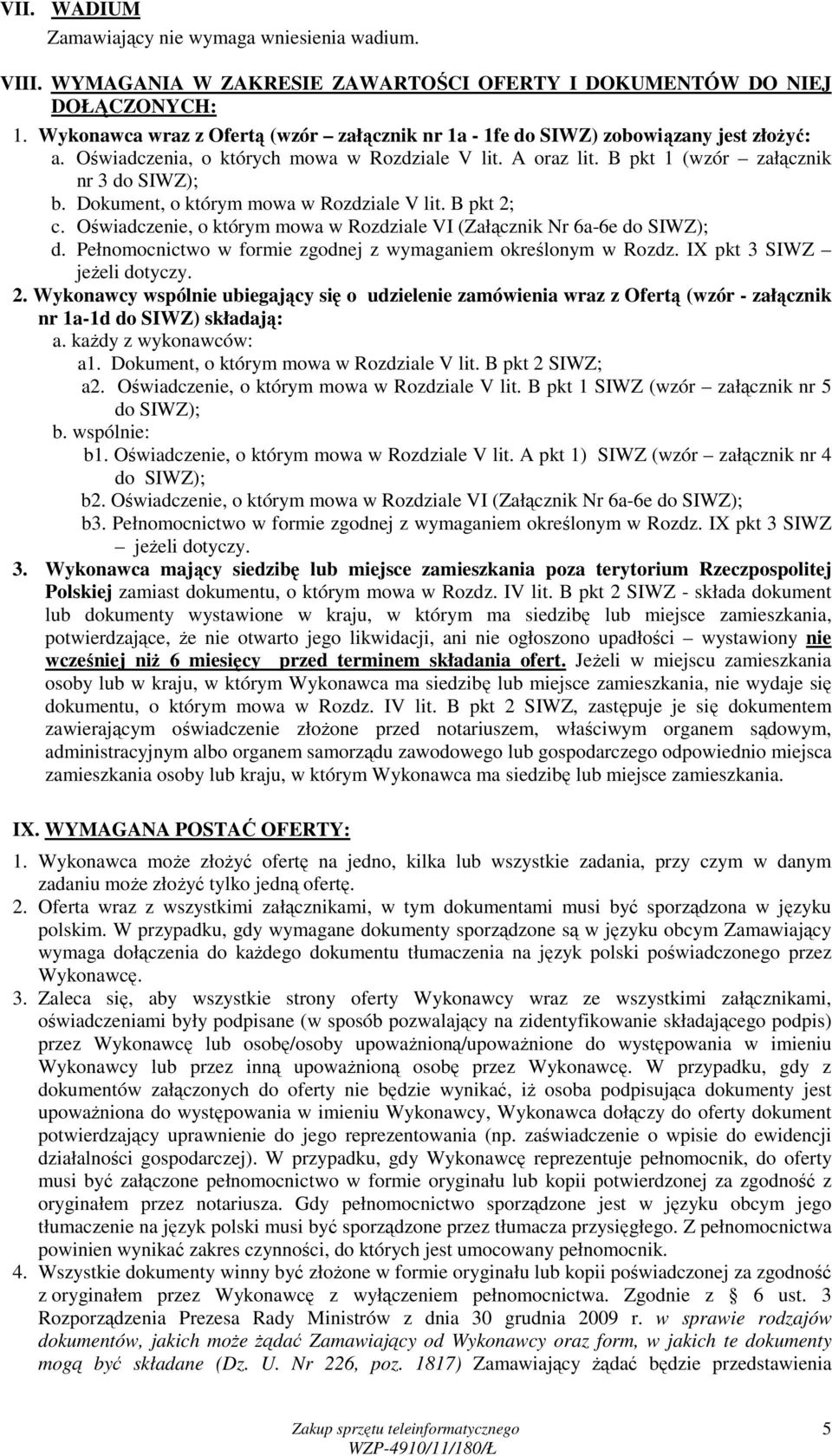 Dokument, o którym mowa w Rozdziale V lit. B pkt 2; c. Oświadczenie, o którym mowa w Rozdziale VI (Załącznik Nr 6a-6e do SIWZ); d. Pełnomocnictwo w formie zgodnej z wymaganiem określonym w Rozdz.