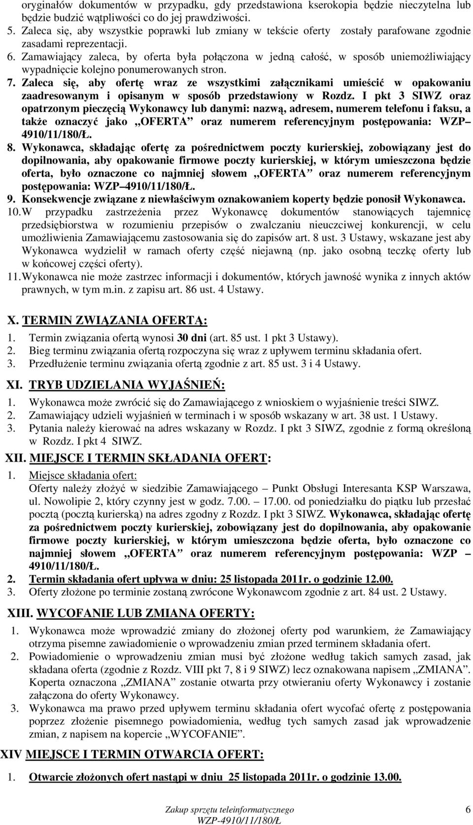 Zamawiający zaleca, by oferta była połączona w jedną całość, w sposób uniemoŝliwiający wypadnięcie kolejno ponumerowanych stron. 7.