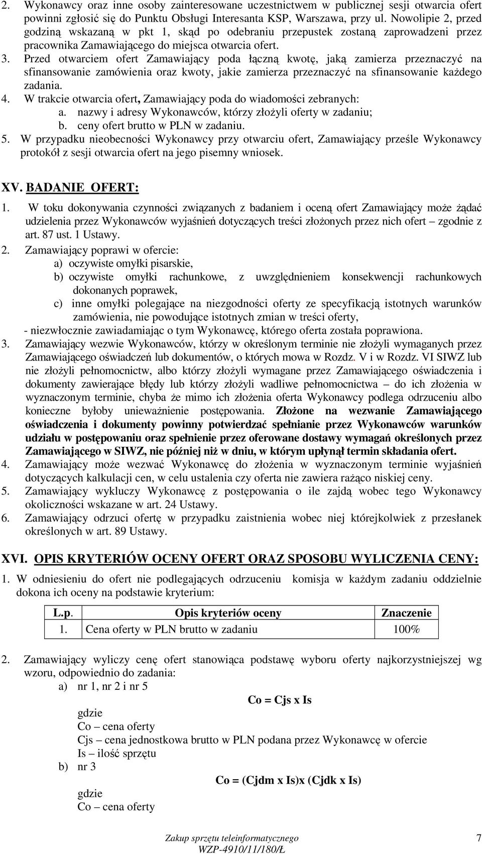 Przed otwarciem ofert Zamawiający poda łączną kwotę, jaką zamierza przeznaczyć na sfinansowanie zamówienia oraz kwoty, jakie zamierza przeznaczyć na sfinansowanie kaŝdego zadania. 4.