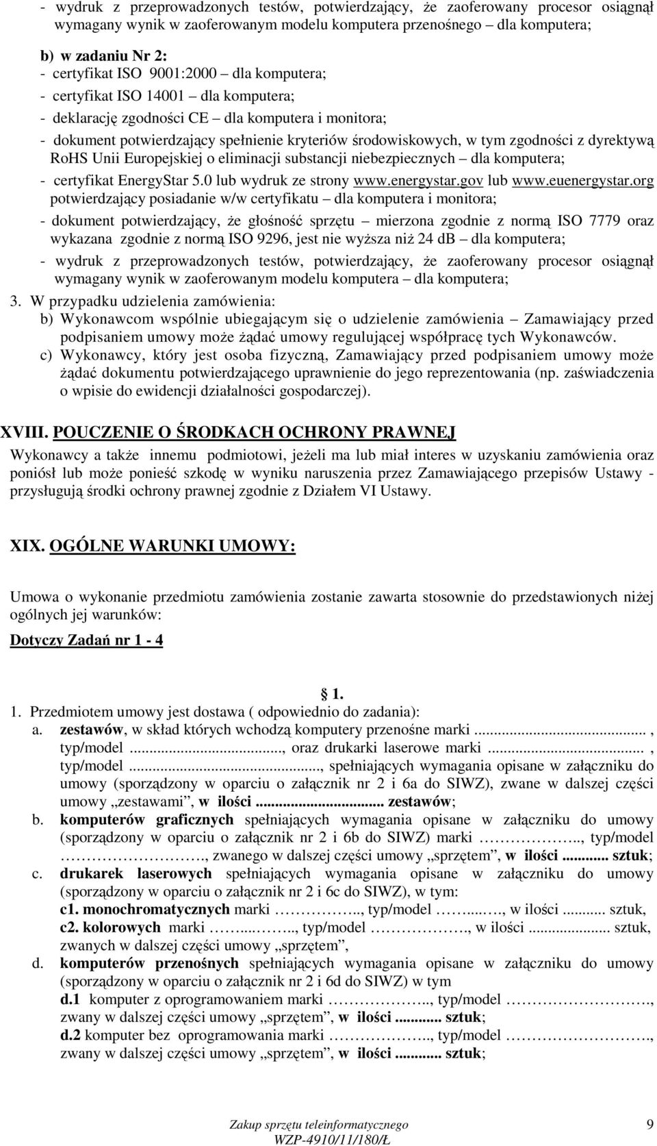 dla komputera i monitora; - dokument potwierdzający spełnienie kryteriów środowiskowych, w tym zgodności z dyrektywą RoHS Unii Europejskiej o eliminacji substancji niebezpiecznych dla komputera; -