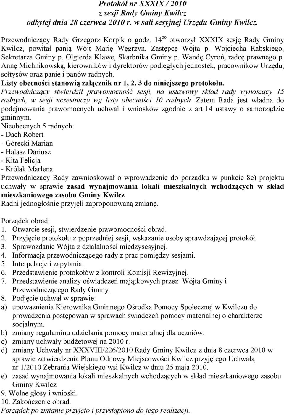 Wandę Cyroń, radcę prawnego p. Annę Michnikowską, kierowników i dyrektorów podległych jednostek, pracowników Urzędu, sołtysów oraz panie i panów radnych.