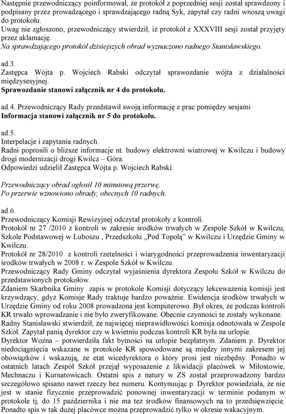 Zastępca Wójta p. Wojciech Rabski odczytał sprawozdanie wójta z działalności międzysesyjnej. Sprawozdanie stanowi załącznik nr 4 