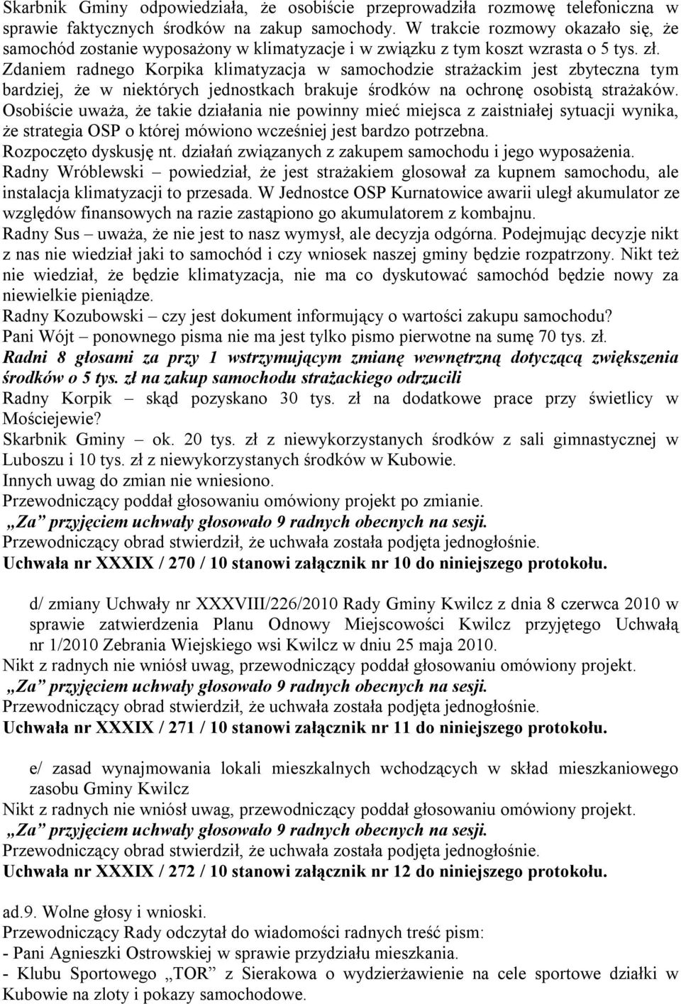 Zdaniem radnego Korpika klimatyzacja w samochodzie strażackim jest zbyteczna tym bardziej, że w niektórych jednostkach brakuje środków na ochronę osobistą strażaków.