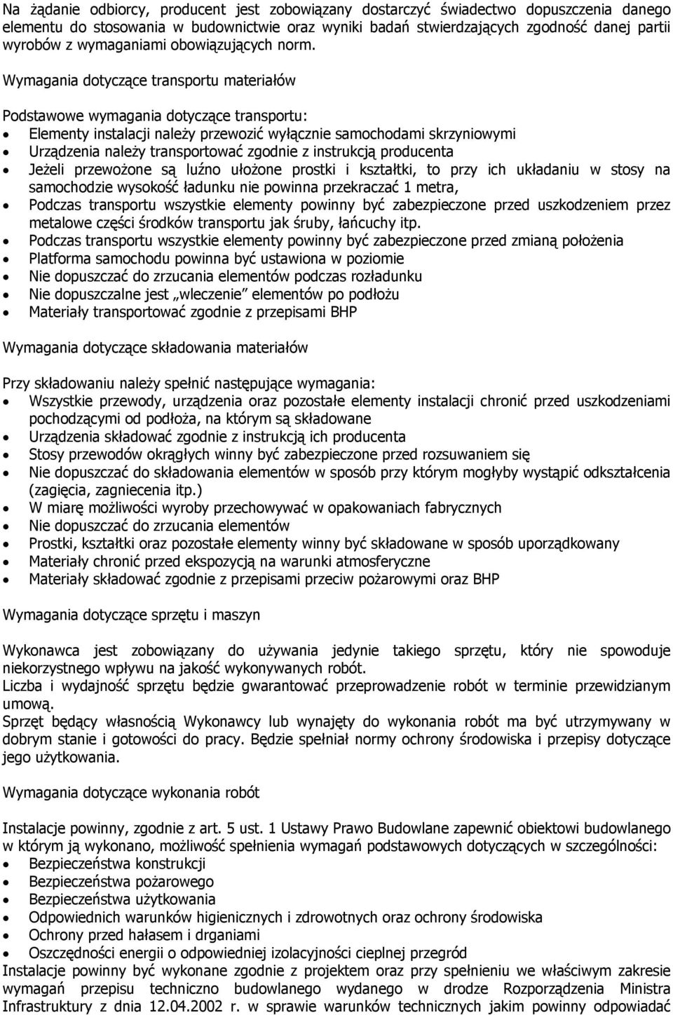 Wymagania dotyczące transportu materiałów Podstawowe wymagania dotyczące transportu: Elementy instalacji należy przewozić wyłącznie samochodami skrzyniowymi Urządzenia należy transportować zgodnie z