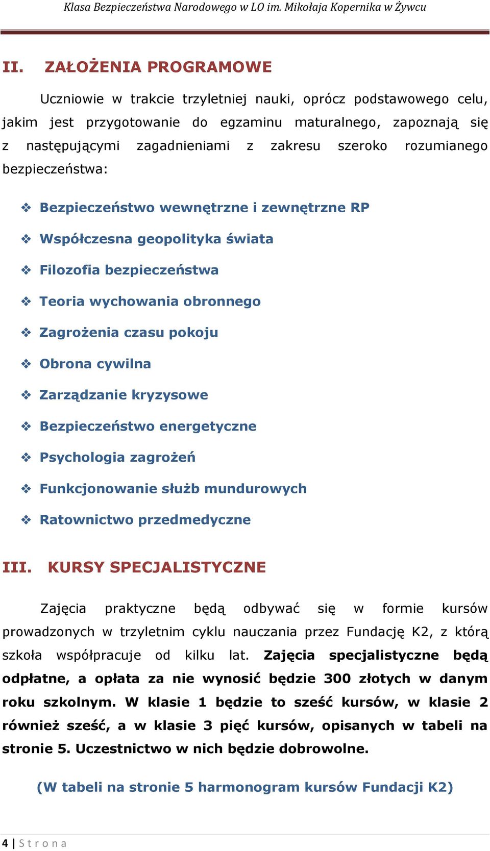 cywilna Zarządzanie kryzysowe Bezpieczeństwo energetyczne Psychologia zagrożeń Funkcjonowanie służb mundurowych Ratownictwo przedmedyczne III.