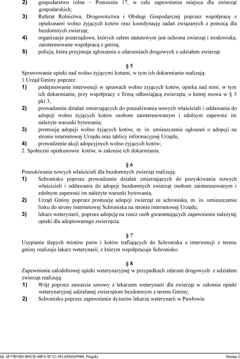 5) policja, która przyjmuje zgłoszenia o zdarzeniach drogowych z udziałem zwierząt. 5 Sprawowanie opieki nad wolno żyjącymi kotami, w tym ich dokarmianie realizują: 1.