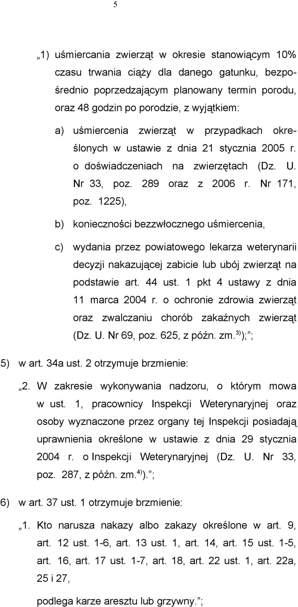 1225), b) konieczności bezzwłocznego uśmiercenia, c) wydania przez powiatowego lekarza weterynarii decyzji nakazującej zabicie lub ubój zwierząt na podstawie art. 44 ust.