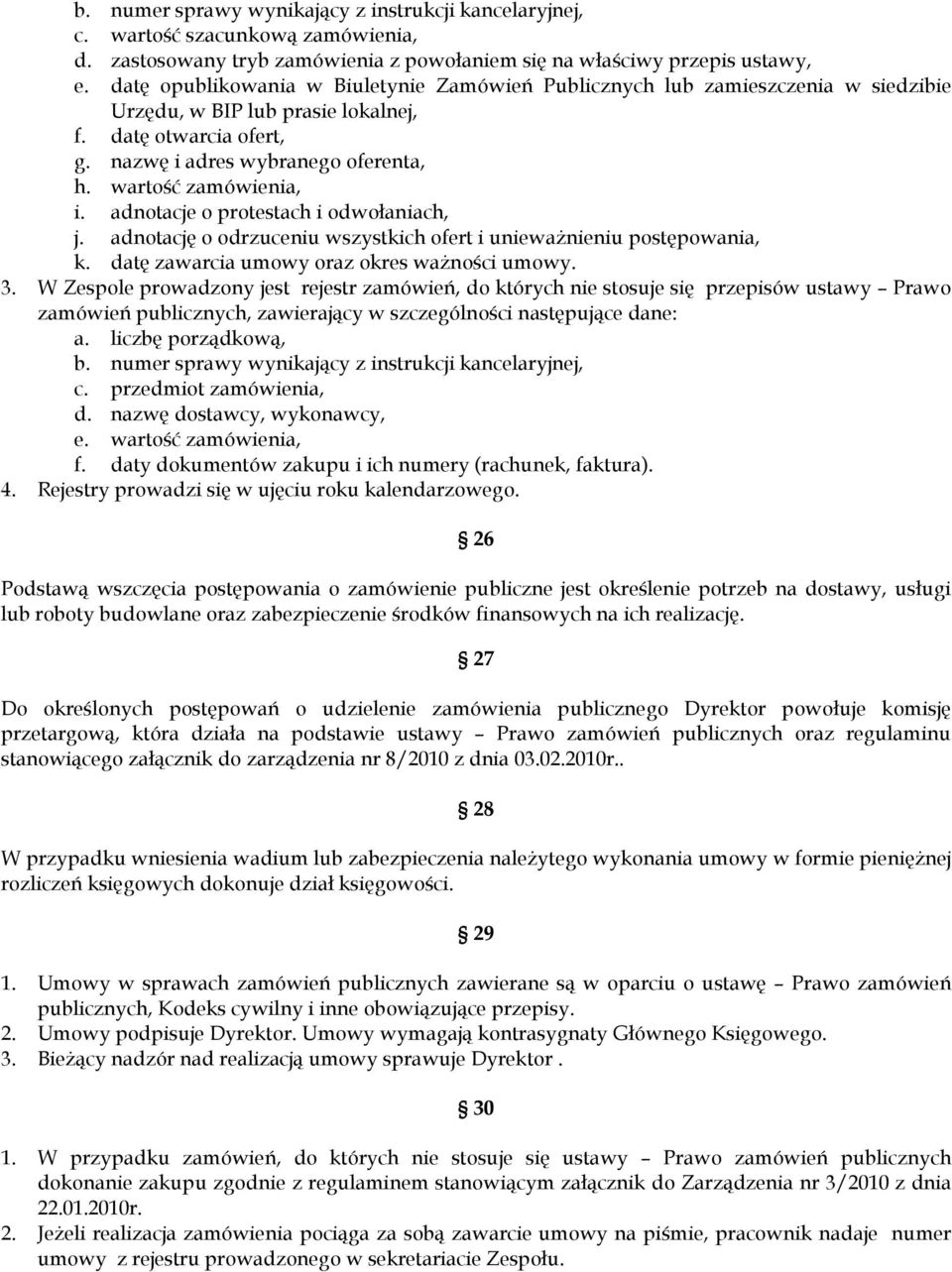 wartość zamówienia, i. adnotacje o protestach i odwołaniach, j. adnotację o odrzuceniu wszystkich ofert i unieważnieniu postępowania, k. datę zawarcia umowy oraz okres ważności umowy. 3.