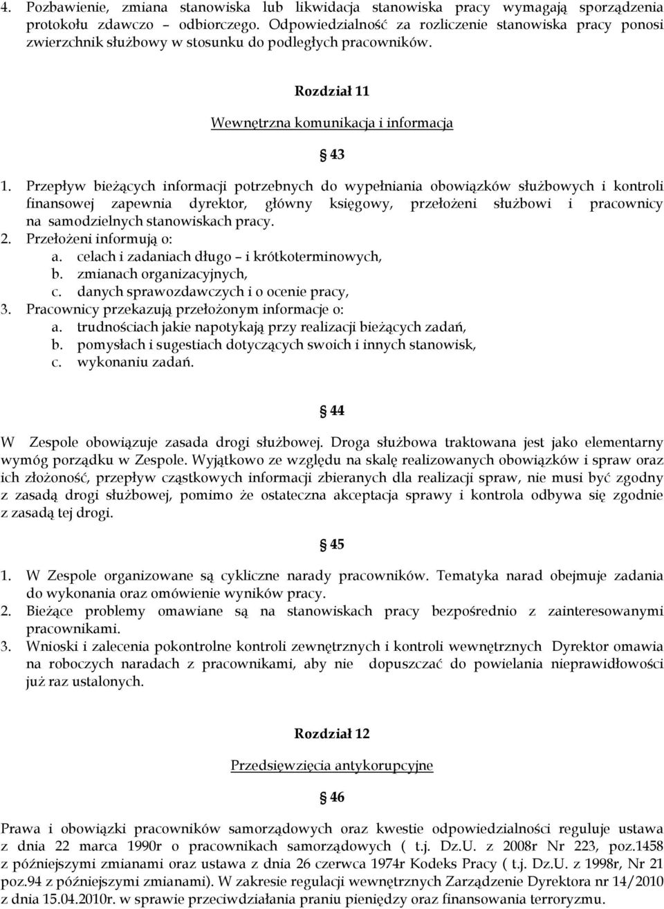 Przepływ bieżących informacji potrzebnych do wypełniania obowiązków służbowych i kontroli finansowej zapewnia dyrektor, główny księgowy, przełożeni służbowi i pracownicy na samodzielnych stanowiskach