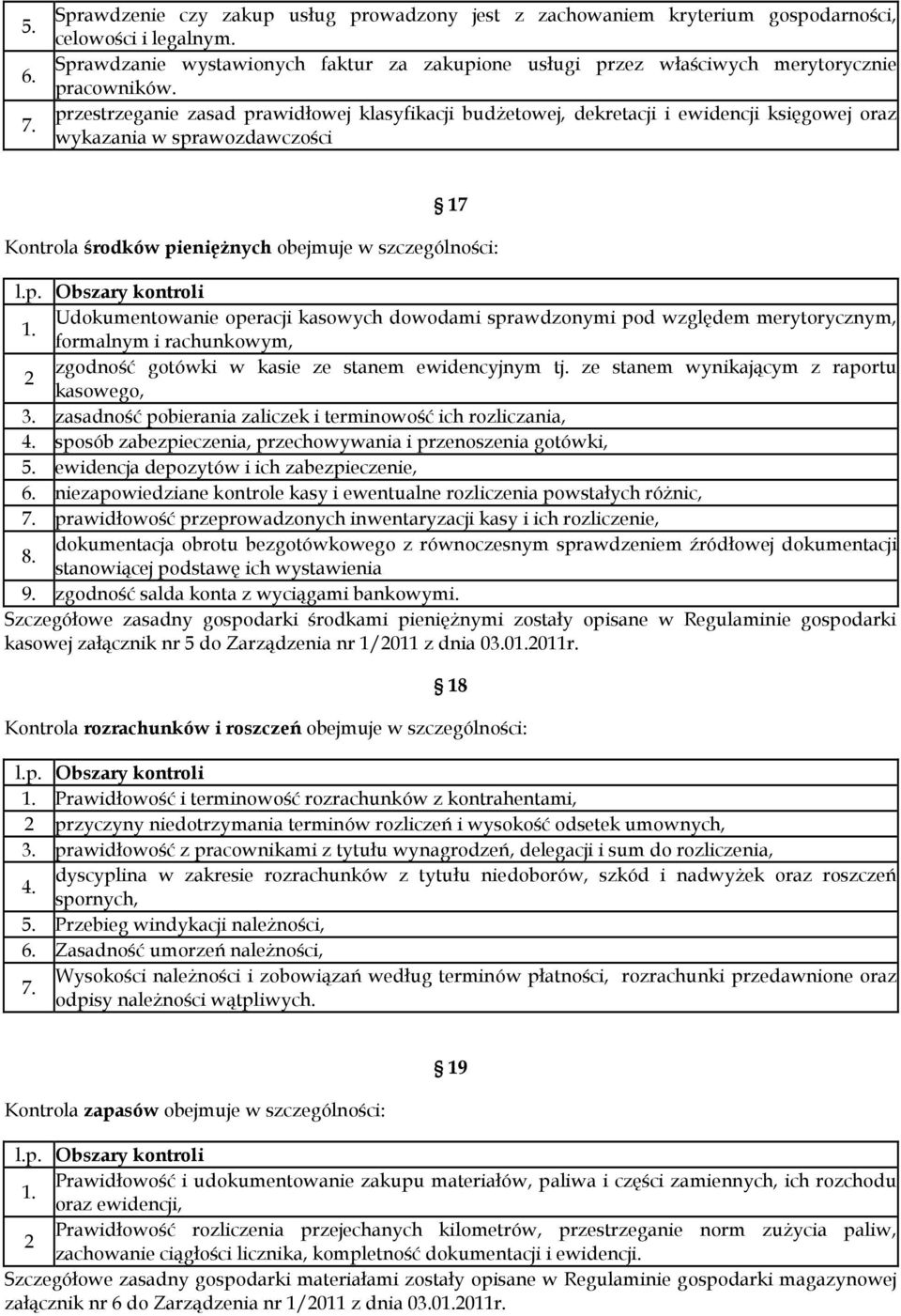 przestrzeganie zasad prawidłowej klasyfikacji budżetowej, dekretacji i ewidencji księgowej oraz wykazania w sprawozdawczości 17 Kontrola środków pieniężnych obejmuje w szczególności: 1.