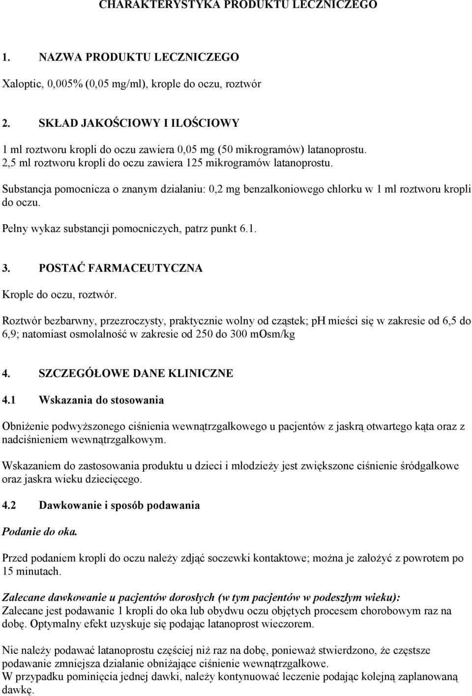 Substancja pomocnicza o znanym działaniu: 0,2 mg benzalkoniowego chlorku w 1 ml roztworu kropli do oczu. Pełny wykaz substancji pomocniczych, patrz punkt 6.1. 3.