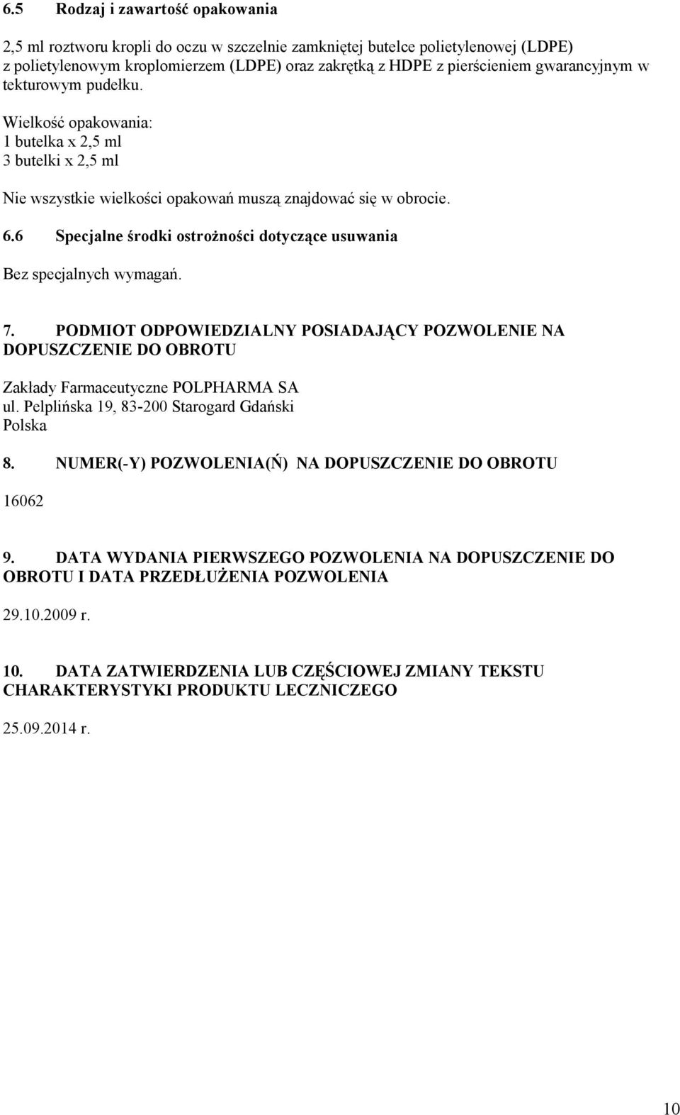6 Specjalne środki ostrożności dotyczące usuwania Bez specjalnych wymagań. 7. PODMIOT ODPOWIEDZIALNY POSIADAJĄCY POZWOLENIE NA DOPUSZCZENIE DO OBROTU Zakłady Farmaceutyczne POLPHARMA SA ul.