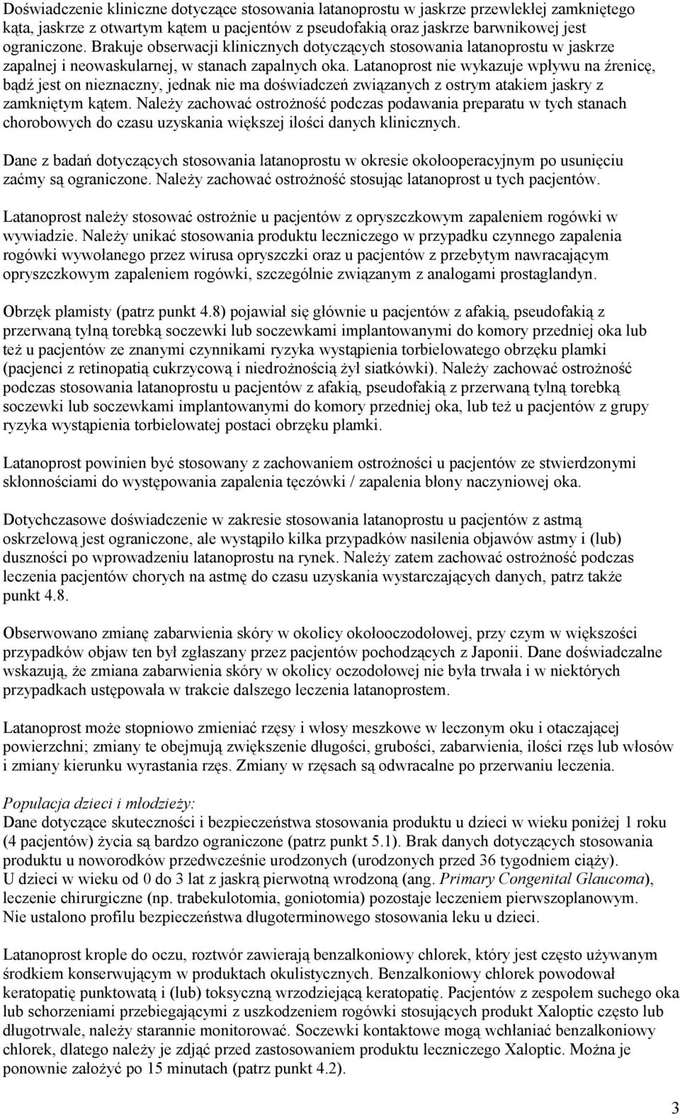 Latanoprost nie wykazuje wpływu na źrenicę, bądź jest on nieznaczny, jednak nie ma doświadczeń związanych z ostrym atakiem jaskry z zamkniętym kątem.