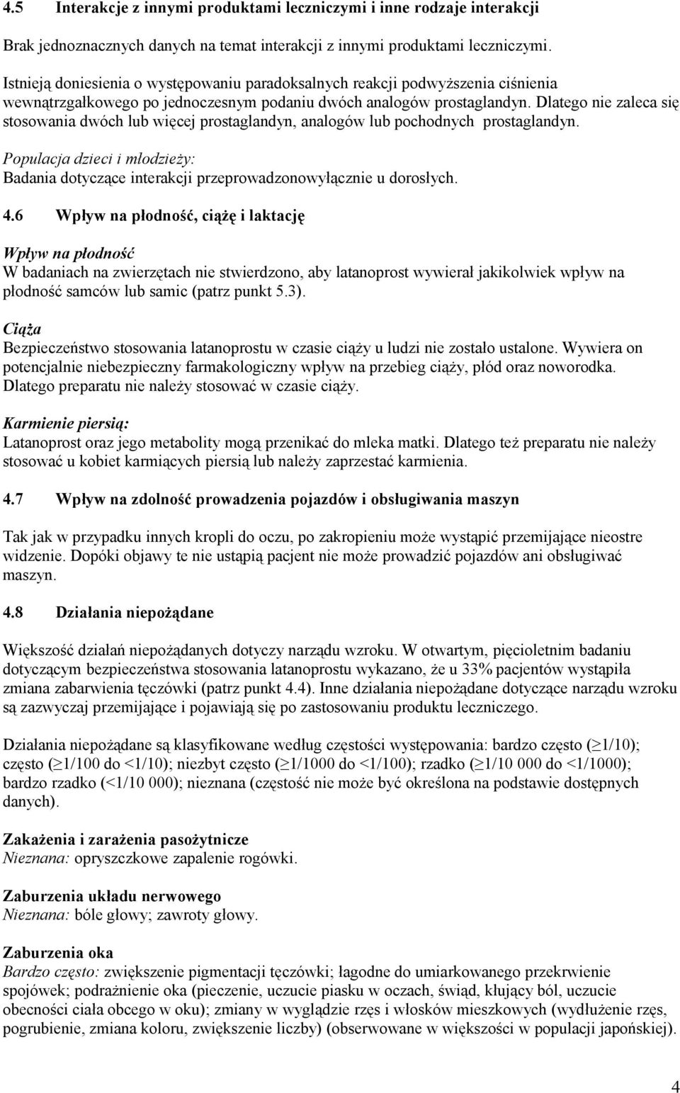 Dlatego nie zaleca się stosowania dwóch lub więcej prostaglandyn, analogów lub pochodnych prostaglandyn. Populacja dzieci i młodzieży: Badania dotyczące interakcji przeprowadzonowyłącznie u dorosłych.