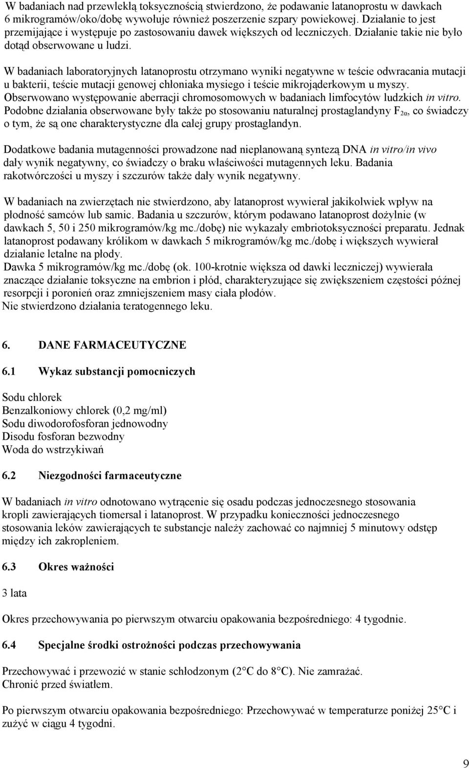 W badaniach laboratoryjnych latanoprostu otrzymano wyniki negatywne w teście odwracania mutacji u bakterii, teście mutacji genowej chłoniaka mysiego i teście mikrojąderkowym u myszy.