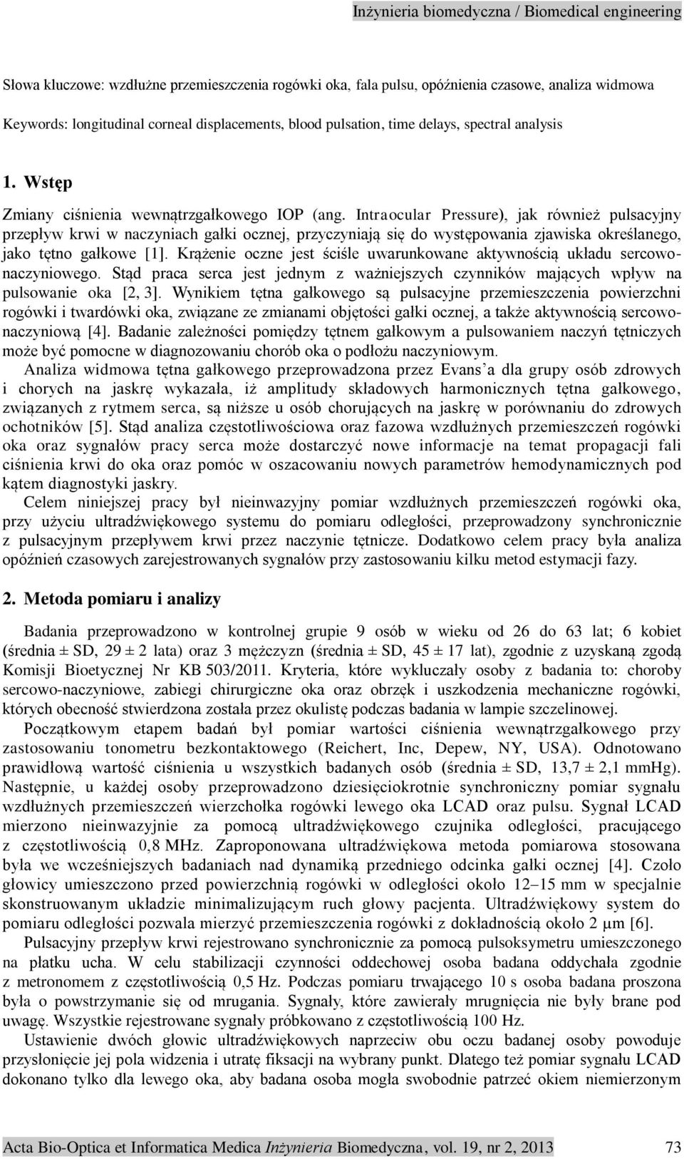Intraocular Pressure), jak również pulsacyjny przepływ krwi w naczyniach gałki ocznej, przyczyniają się do występowania zjawiska określanego, jako tętno gałkowe [1].