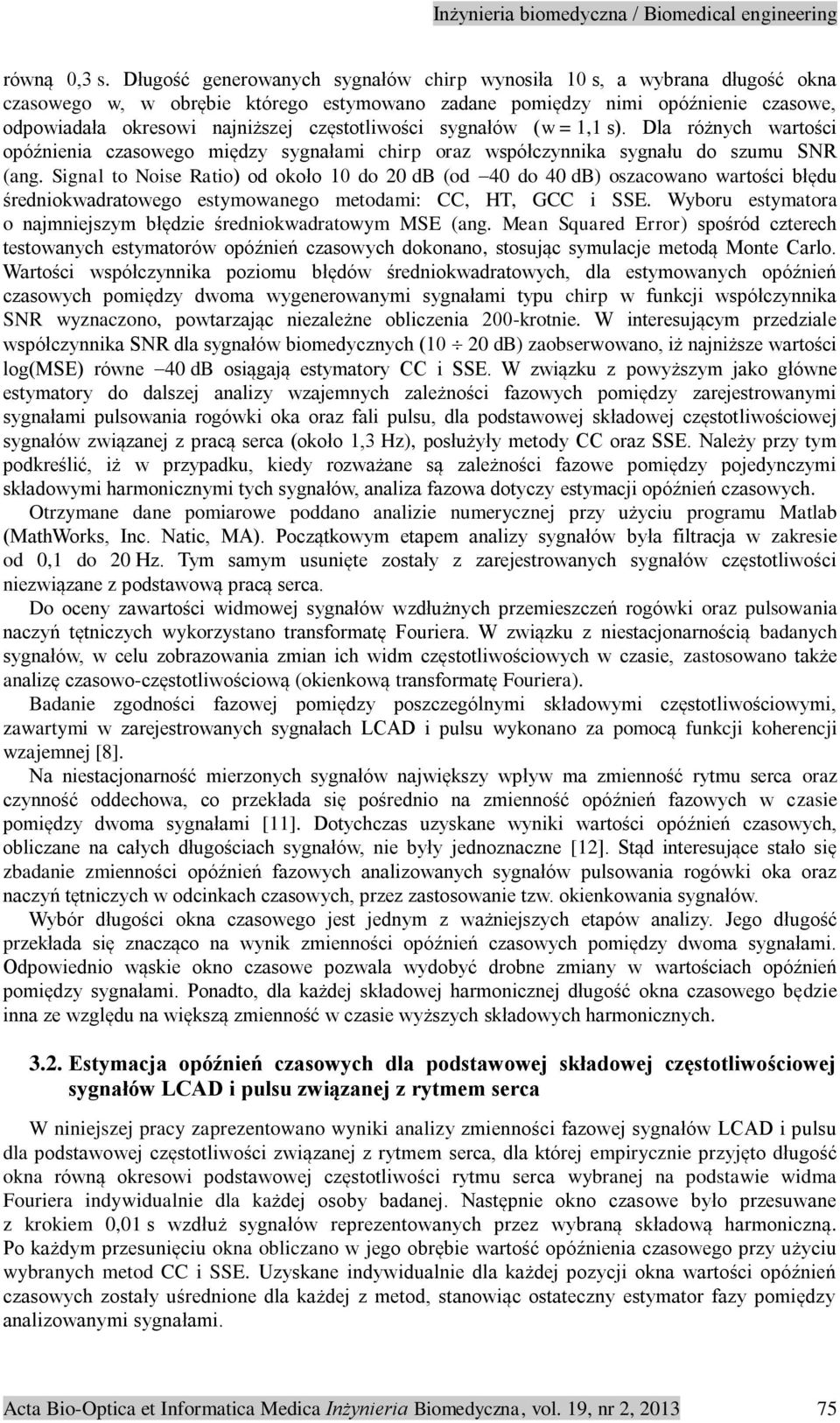 częstotliwości sygnałów (w = 1,1 s). Dla różnych wartości opóźnienia czasowego między sygnałami chirp oraz współczynnika sygnału do szumu SNR (ang.