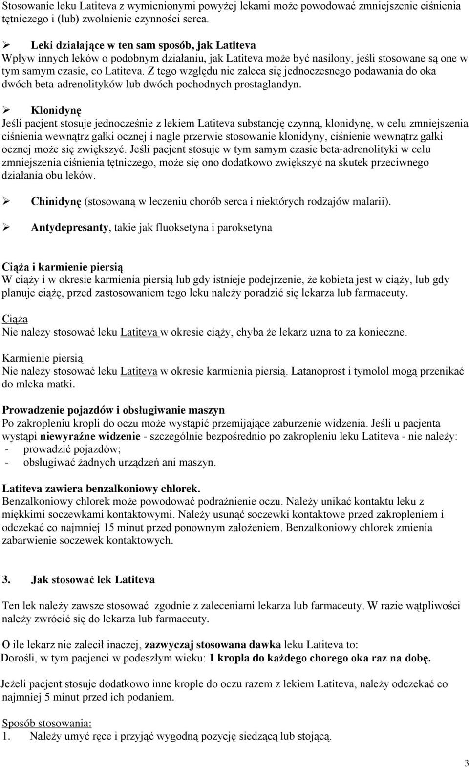 Z tego względu nie zaleca się jednoczesnego podawania do oka dwóch beta-adrenolityków lub dwóch pochodnych prostaglandyn.
