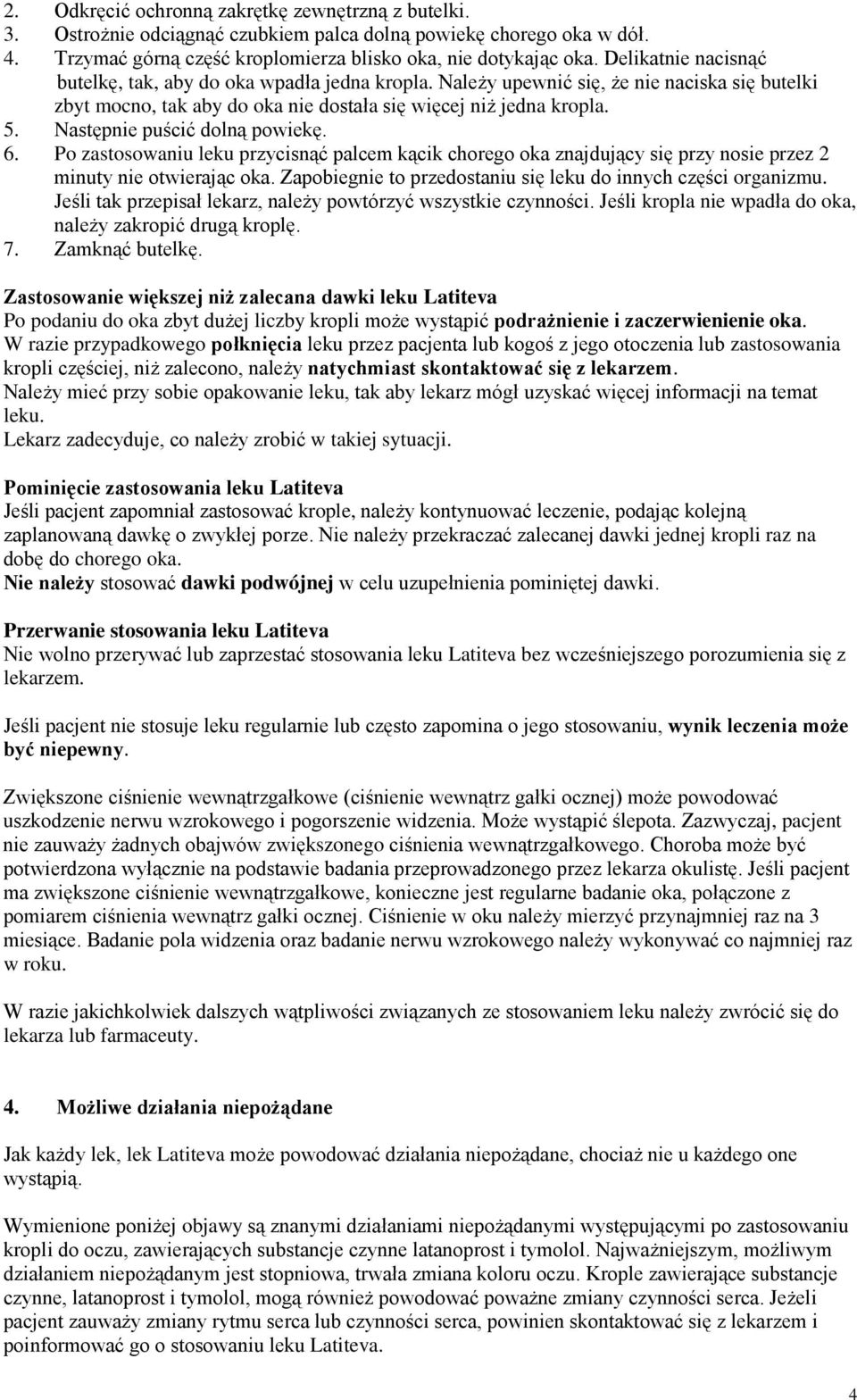 Następnie puścić dolną powiekę. 6. Po zastosowaniu leku przycisnąć palcem kącik chorego oka znajdujący się przy nosie przez 2 minuty nie otwierając oka.