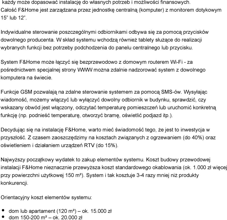 W skład systemu wchodzą również tablety służące do realizacji wybranych funkcji bez potrzeby podchodzenia do panelu centralnego lub przycisku.