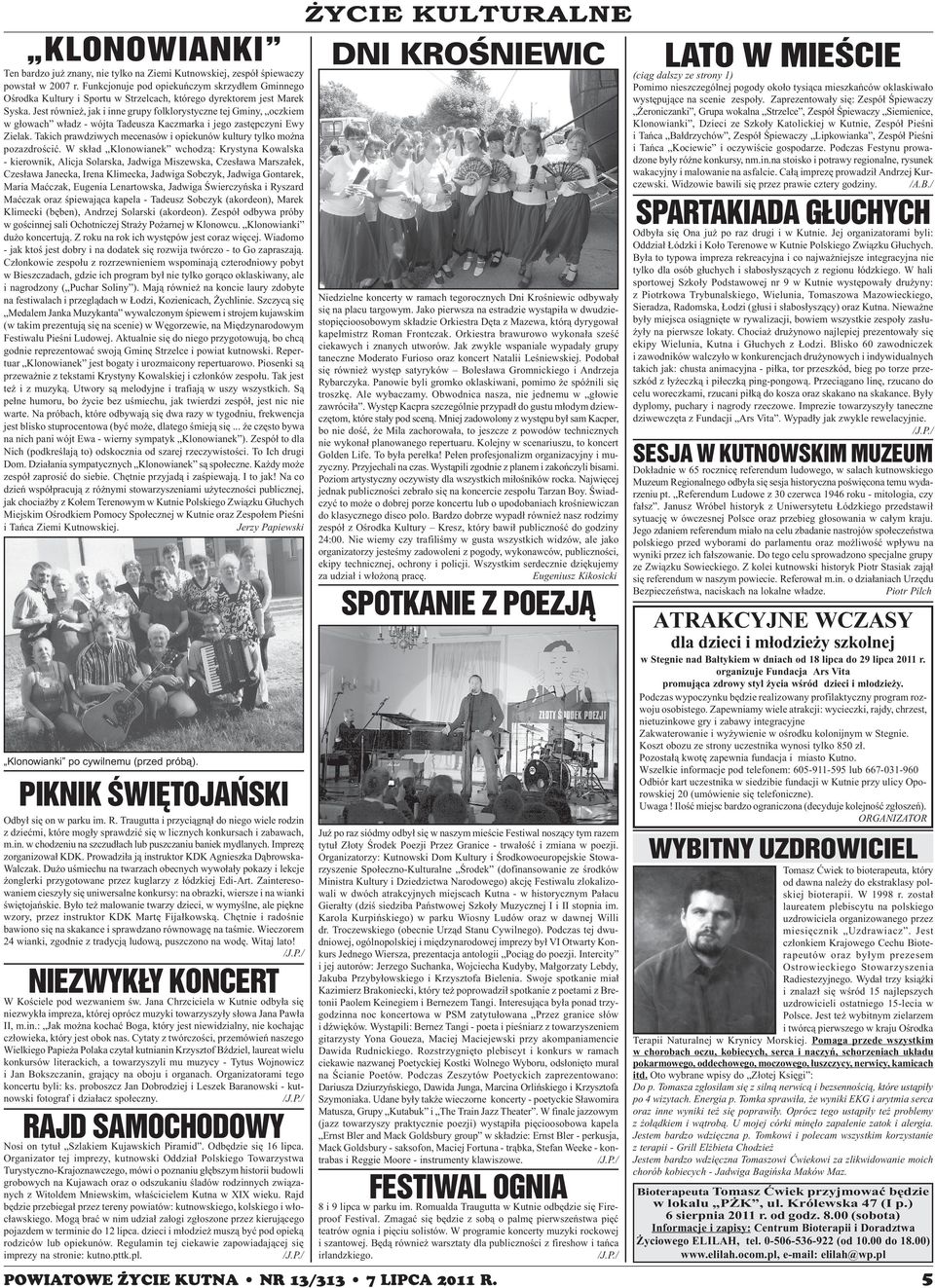 Jest równie, jak i inne grupy folklorystyczne tej Gminy, oczkiem w g³owach w³adz - wójta Tadeusza Kaczmarka i jego zastêpczyni Ewy Zielak.