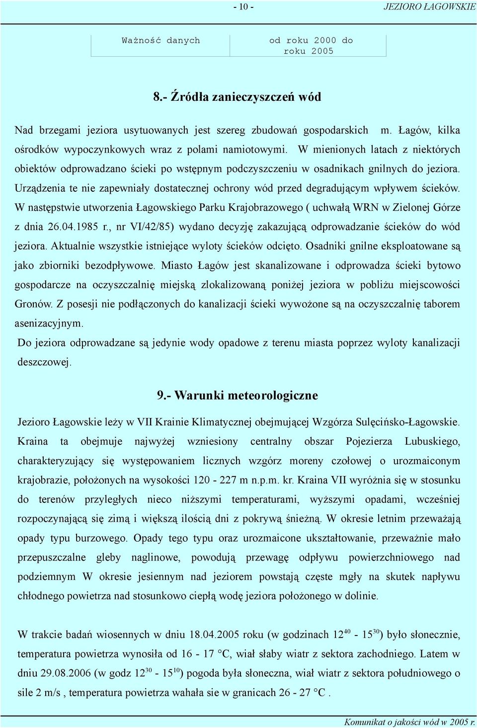 Urządzenia te nie zapewniały dostatecznej ochrony wód przed degradującym wpływem ścieków. W następstwie utworzenia Łagowskiego Parku Krajobrazowego ( uchwałą WRN w Zielonej Górze z dnia 26.04.1985 r.