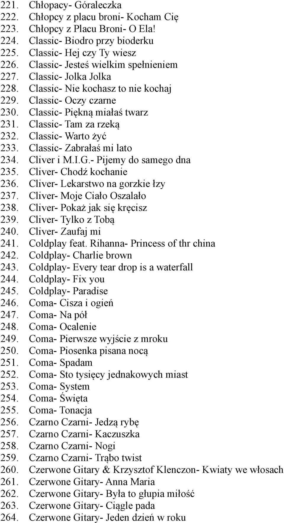 Classic- Biodro przy bioderku Classic- Hej czy Ty wiesz Classic- Jesteś wielkim spełnieniem Classic- Jolka Jolka Classic- Nie kochasz to nie kochaj Classic- Oczy czarne Classic- Piękną miałaś twarz