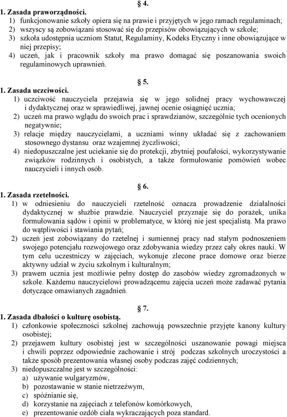 Statut, Regulaminy, Kodeks Etyczny i inne obowiązujące w niej przepisy; 4) uczeń, jak i pracownik szkoły ma prawo domagać się poszanowania swoich regulaminowych uprawnień. 5. 1. Zasada uczciwości.