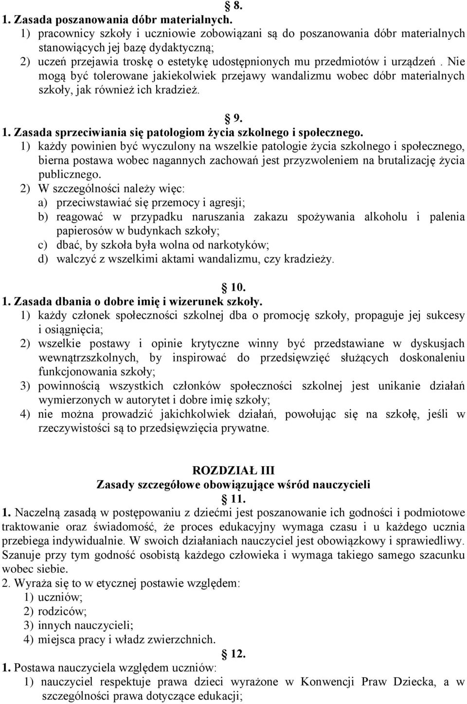 Nie mogą być tolerowane jakiekolwiek przejawy wandalizmu wobec dóbr materialnych szkoły, jak również ich kradzież. 9. 1. Zasada sprzeciwiania się patologiom życia szkolnego i społecznego.