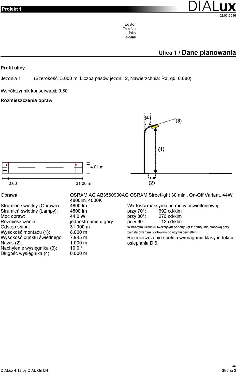 świetlny (Lampy): 4800 lm przy 70 : 692 cd/klm Moc opraw: 44.0 W przy 80 : 276 cd/klm Rozmieszczenie: jednostronnie u góry przy 90 : 12 cd/klm Odstęp słupa: 31.